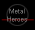 Metal 
 Heroes